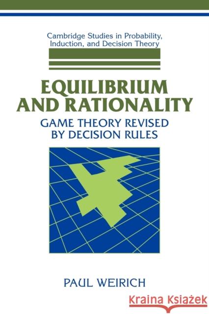 Equilibrium and Rationality : Game Theory Revised by Decision Rules Paul Weirich 9780521038027 Cambridge University Press