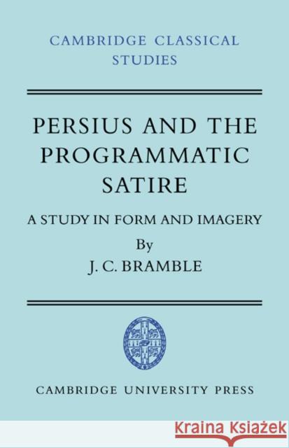 Persius and the Programmatic Satire: A Study in Form and Imagery Bramble, J. C. 9780521038041 Cambridge University Press
