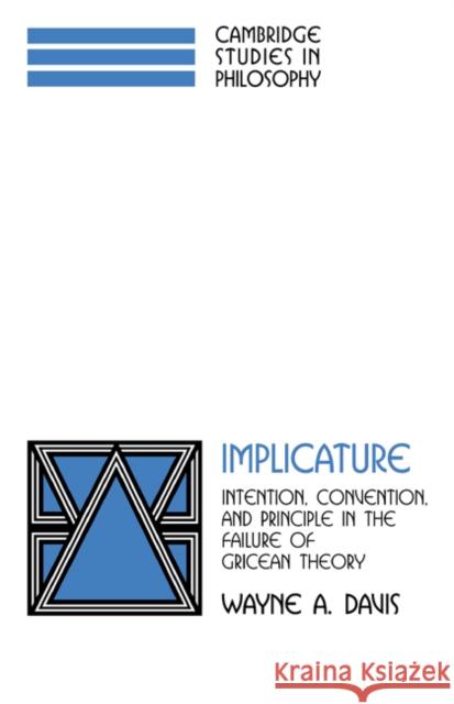 Implicature: Intention, Convention, and Principle in the Failure of Gricean Theory Davis, Wayne a. 9780521038065