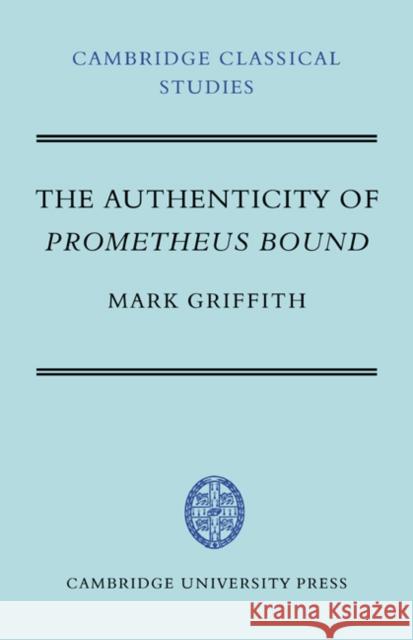 The Authenticity of Prometheus Bound Mark Griffith 9780521038140