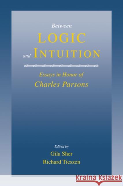Between Logic and Intuition: Essays in Honor of Charles Parsons Sher, Gila 9780521038256 Cambridge University Press