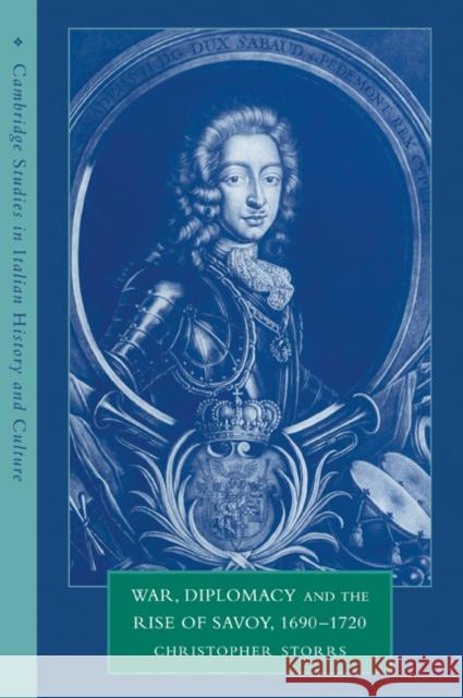 War, Diplomacy and the Rise of Savoy, 1690 1720 Storrs, Christopher 9780521038294 Cambridge University Press