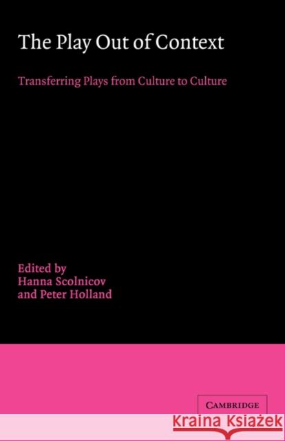 The Play Out of Context: Transferring Plays from Culture to Culture Scolnicov, Hanna 9780521038683 Cambridge University Press
