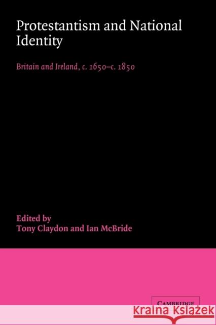 Protestantism and National Identity: Britain and Ireland, C.1650 C.1850 Claydon, Tony 9780521038782 Cambridge University Press