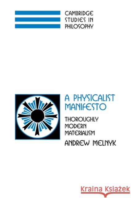 A Physicalist Manifesto: Thoroughly Modern Materialism Melnyk, Andrew 9780521038942 Cambridge University Press