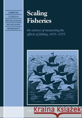 Scaling Fisheries: The Science of Measuring the Effects of Fishing, 1855 1955 Smith, Tim D. 9780521038966 Cambridge University Press