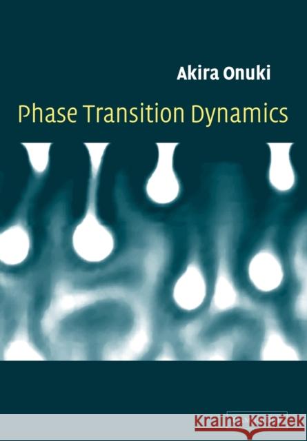 Phase Transition Dynamics Akira Onuki 9780521039055