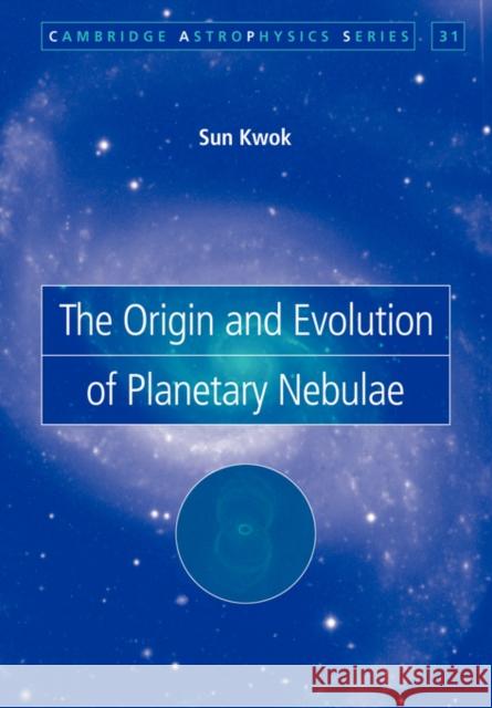 The Origin and Evolution of Planetary Nebulae Sun Kwok 9780521039079 Cambridge University Press