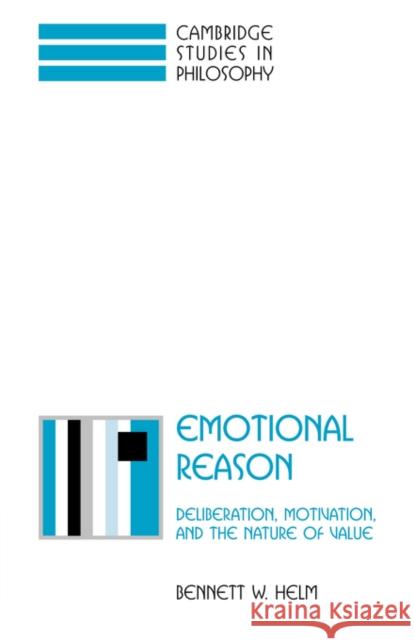 Emotional Reason: Deliberation, Motivation, and the Nature of Value Helm, Bennett W. 9780521039116 Cambridge University Press