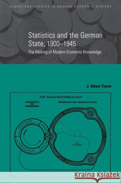 Statistics and the German State, 1900 1945: The Making of Modern Economic Knowledge Tooze, J. Adam 9780521039123