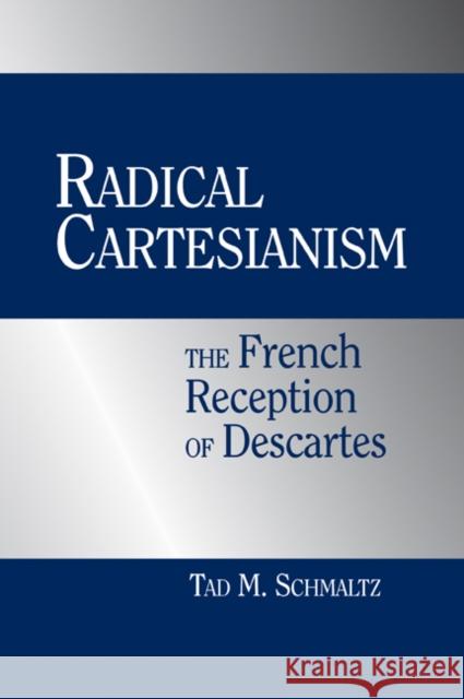 Radical Cartesianism: The French Reception of Descartes Schmaltz, Tad M. 9780521039161 Cambridge University Press