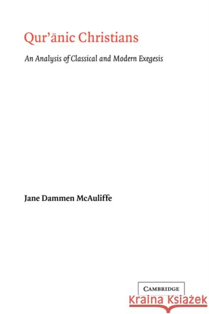Qur'anic Christians: An Analysis of Classical and Modern Exegesis McAuliffe, Jane Dammen 9780521039284 Cambridge University Press