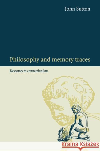 Philosophy and Memory Traces: Descartes to Connectionism Sutton, John 9780521039376