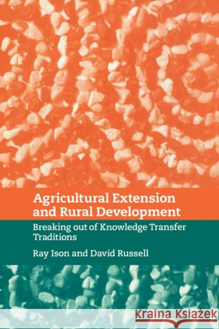 Agricultural Extension and Rural Development: Breaking Out of Knowledge Transfer Traditions Ison, Ray 9780521039413 Cambridge University Press