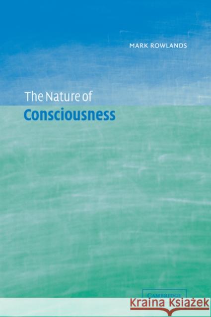 The Nature of Consciousness Mark Rowlands 9780521039475 Cambridge University Press