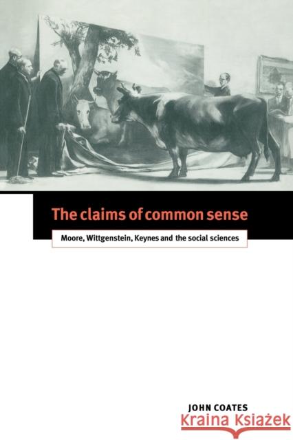 The Claims of Common Sense: Moore, Wittgenstein, Keynes and the Social Sciences Coates, John 9780521039581 Cambridge University Press