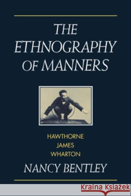The Ethnography of Manners: Hawthorne, James and Wharton Bentley, Nancy 9780521039666 Cambridge University Press