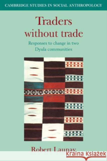 Traders Without Trade: Responses to Change in Two Dyula Communities Launay, Robert 9780521040310