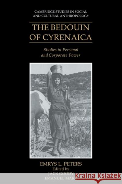 The Bedouin of Cyrenaica: Studies in Personal and Corporate Power Peters, Emrys L. 9780521040464 Cambridge University Press