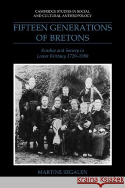 Fifteen Generations of Bretons: Kinship and Society in Lower Brittany, 1720 1980 Segalen, Martine 9780521040556 Cambridge University Press