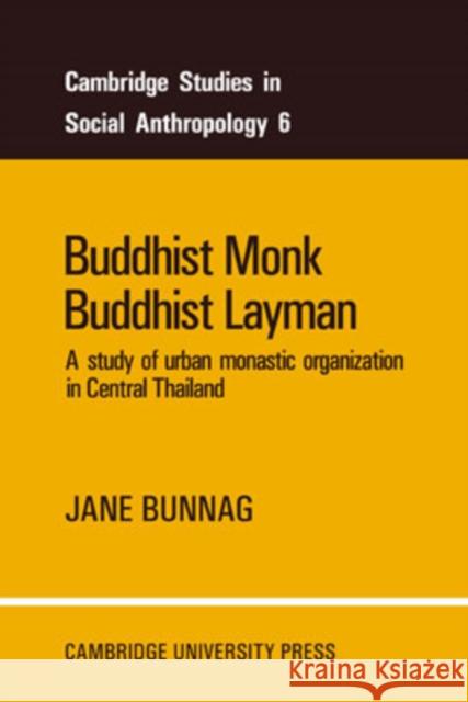 Buddhist Monk, Buddhist Layman: A Study of Urban Monastic Organization in Central Thailand Bunnag, Jane 9780521040648 Cambridge University Press
