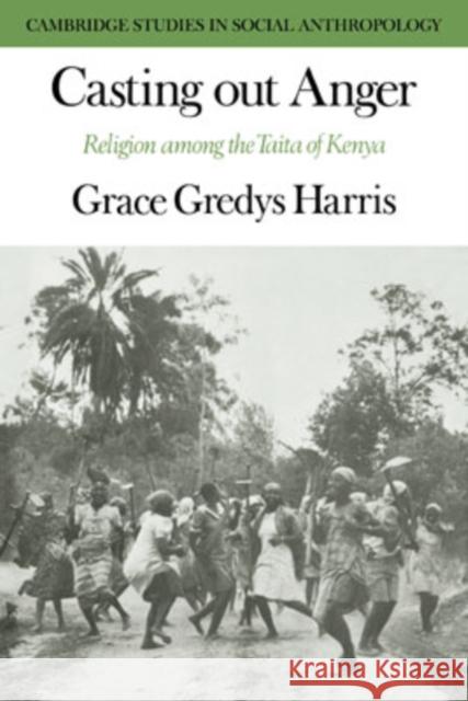 Casting Out Anger: Religion Among the Taita of Kenya Harris, Grace Gredys 9780521040846 Cambridge University Press