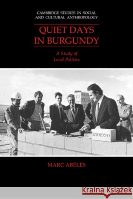 Quiet Days in Burgundy: A Study of Local Politics Abélès, Marc 9780521040877
