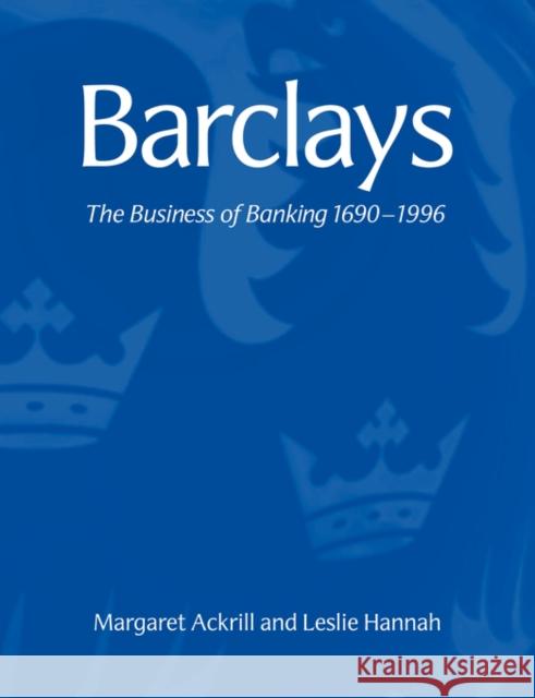 Barclays: The Business of Banking, 1690-1996 Ackrill, Margaret 9780521041003 Cambridge University Press