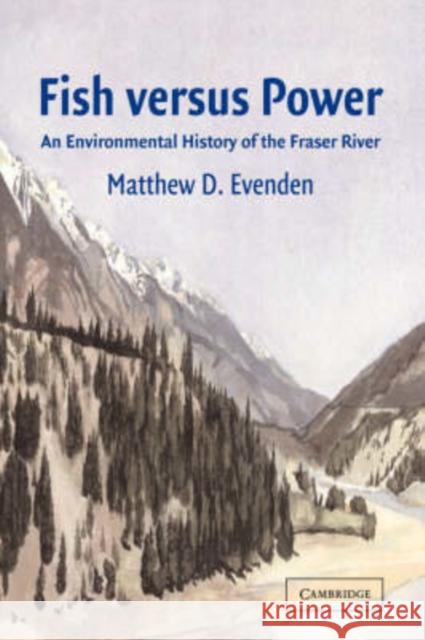 Fish Versus Power: An Environmental History of the Fraser River Evenden, Matthew D. 9780521041034 Cambridge University Press