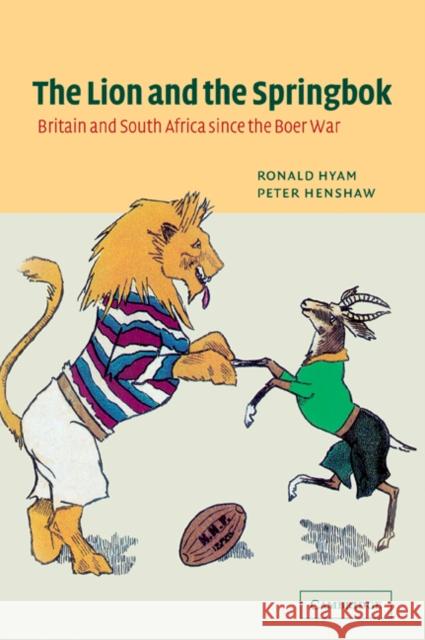 The Lion and the Springbok: Britain and South Africa Since the Boer War Hyam, Ronald 9780521041386