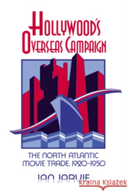 Hollywood's Overseas Campaign: The North Atlantic Movie Trade, 1920 1950 Jarvie, Ian 9780521041430 Cambridge University Press