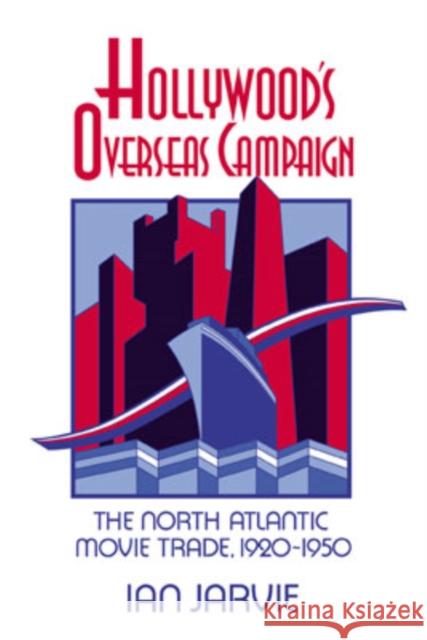 Hollywood's Overseas Campaign: The North Atlantic Movie Trade, 1920 1950 Jarvie, Ian 9780521041430