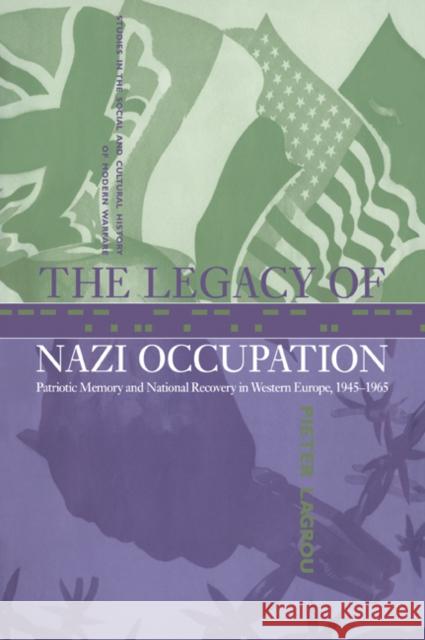 The Legacy of Nazi Occupation: Patriotic Memory and National Recovery in Western Europe, 1945-1965 Lagrou, Pieter 9780521041478 Cambridge University Press