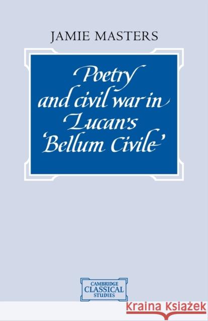 Poetry and Civil War in Lucan's Bellum Civile Jamie Masters 9780521041720 Cambridge University Press