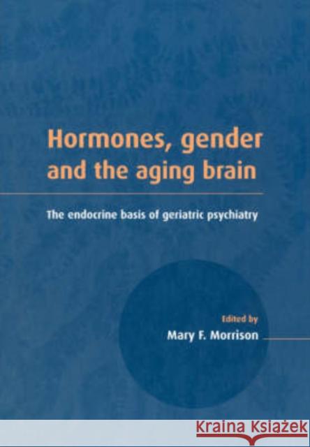 Hormones, Gender and the Aging Brain: The Endocrine Basis of Geriatric Psychiatry Morrison, Mary F. 9780521041737 Cambridge University Press