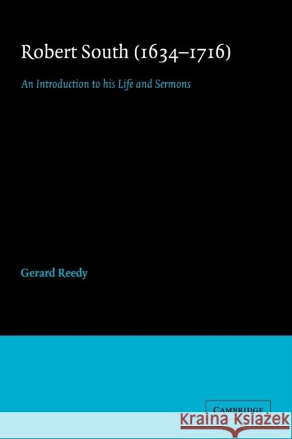 Robert South (1634 1716): An Introduction to His Life and Sermons Reedy, Gerard 9780521041768 Cambridge University Press