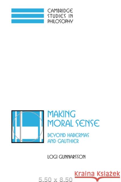 Making Moral Sense: Beyond Habermas and Gauthier Gunnarsson, Logi 9780521042154