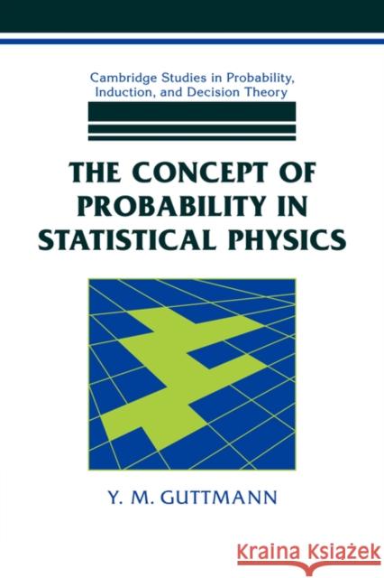 The Concept of Probability in Statistical Physics Y. M. Guttmann 9780521042178 Cambridge University Press
