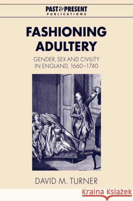 Fashioning Adultery: Gender, Sex and Civility in England, 1660 1740 Turner, David M. 9780521042703 Cambridge University Press