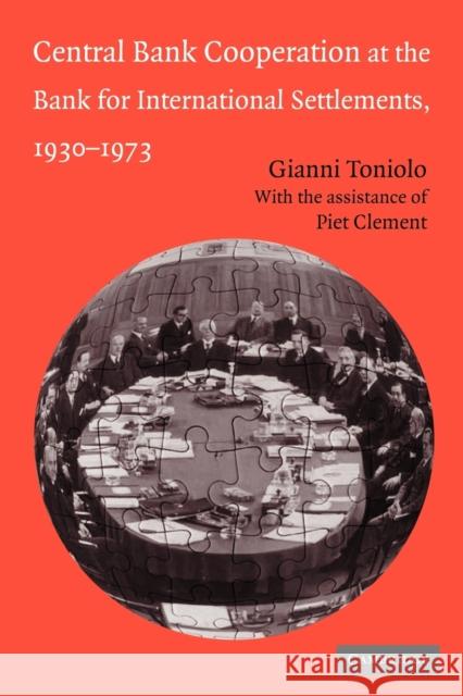 Central Bank Cooperation at the Bank for International Settlements, 1930-1973 Gianni Toniolo Piet Clement 9780521043700 Cambridge University Press