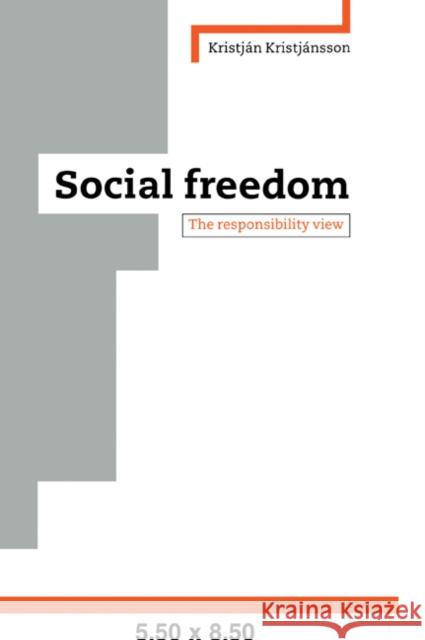 Social Freedom: The Responsibility View Kristjánsson, Kristjan 9780521044134 Cambridge University Press