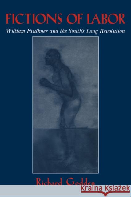 Fictions of Labor: William Faulkner and the South's Long Revolution Godden, Richard 9780521044271 Cambridge University Press