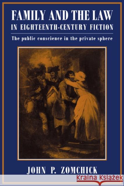 Family and the Law in Eighteenth-Century Fiction: The Public Conscience in the Private Sphere Zomchick, John P. 9780521044288 Cambridge University Press