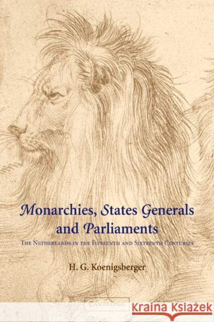 Monarchies, States Generals and Parliaments: The Netherlands in the Fifteenth and Sixteenth Centuries Koenigsberger, H. G. 9780521044370 Cambridge University Press