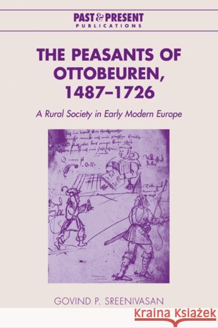 The Peasants of Ottobeuren, 1487-1726: A Rural Society in Early Modern Europe Sreenivasan, Govind P. 9780521044585