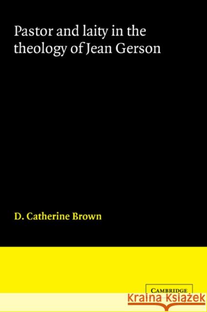 Pastor and Laity in the Theology of Jean Gerson D. Catherine Brown 9780521044752