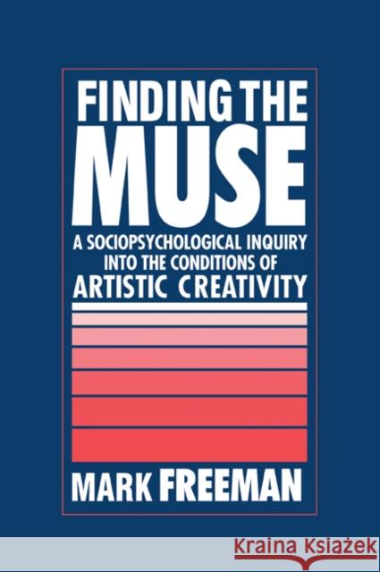 Finding the Muse: A Sociopsychological Inquiry Into the Conditions of Artistic Creativity Freeman, Mark 9780521044790