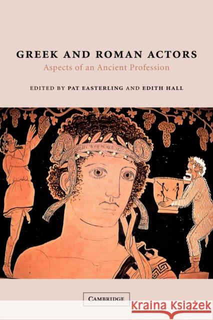 Greek and Roman Actors: Aspects of an Ancient Profession Easterling, Pat 9780521045506 Cambridge University Press