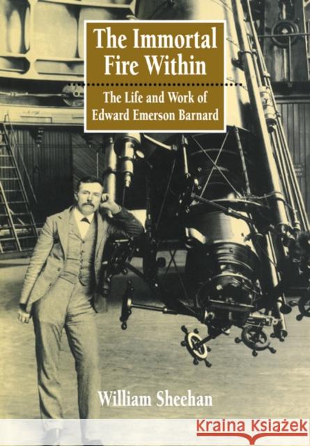 The Immortal Fire Within: The Life and Work of Edward Emerson Barnard William Sheehan 9780521046015