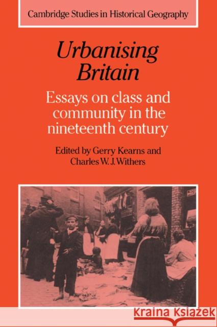 Urbanising Britain: Essays on Class and Community in the Nineteenth Century Kearns, Gerry 9780521046091 Cambridge University Press